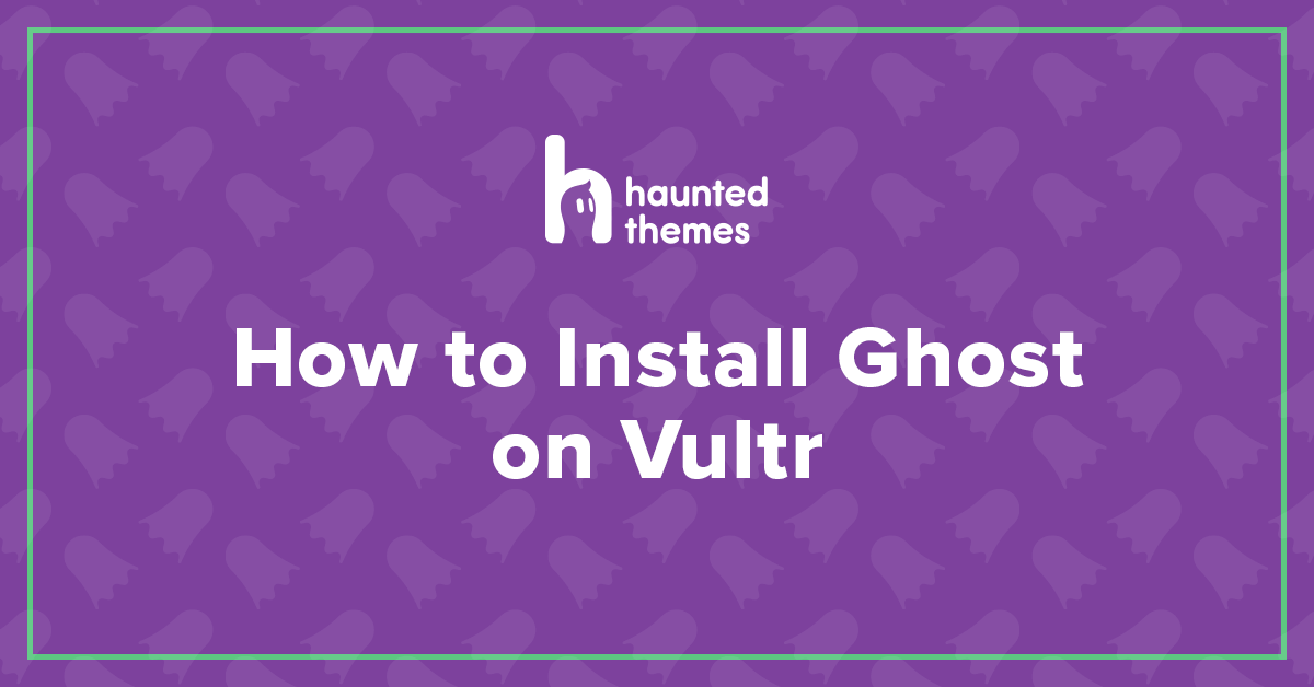 How to Install Ghost on Vultr