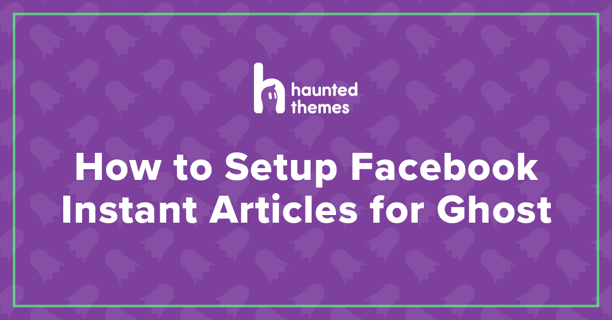 How to Setup Facebook Instant Articles for Ghost