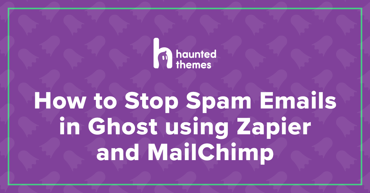 How to Stop Spam Emails in Ghost using Zapier and MailChimp