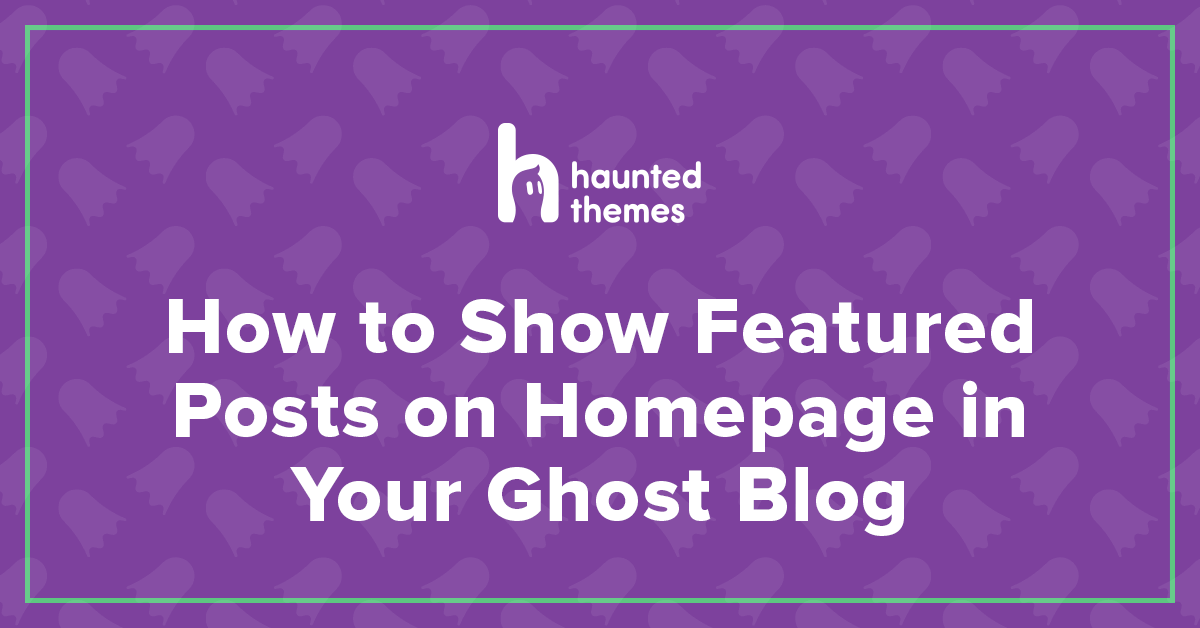 How to Show Featured Posts on Homepage in Your Ghost Blog